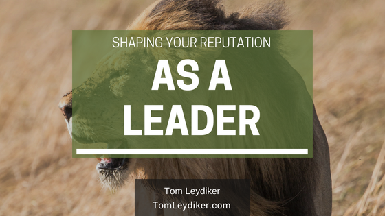 Shaping Your Reputation As A Leader